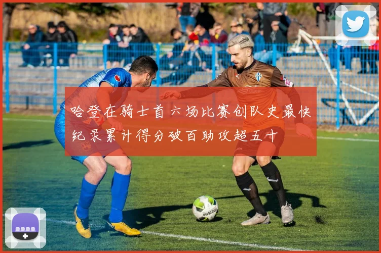 哈登在骑士首六场比赛创队史最快纪录累计得分破百助攻超五十