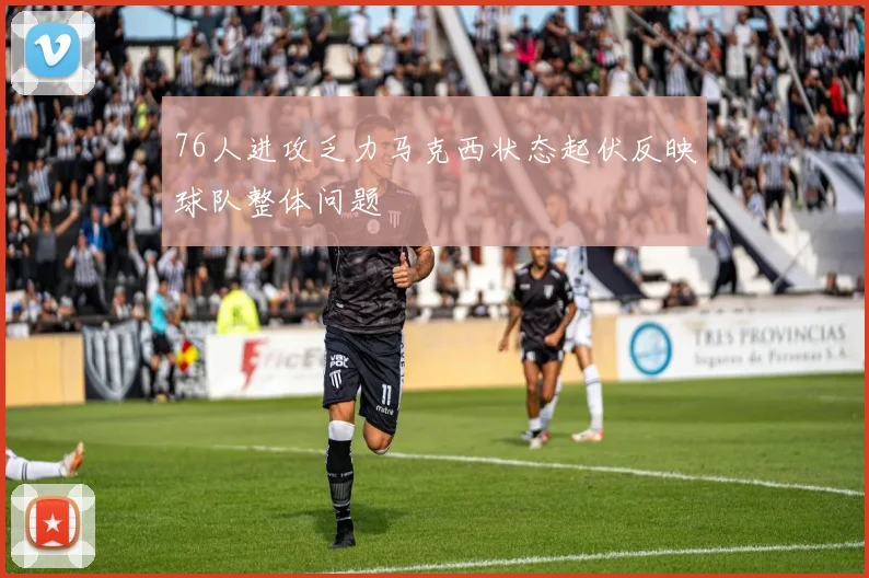 76人进攻乏力马克西状态起伏反映球队整体问题