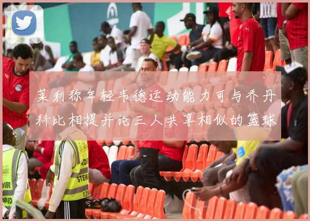 莱利称年轻韦德运动能力可与乔丹科比相提并论三人共享相似的篮球DNA