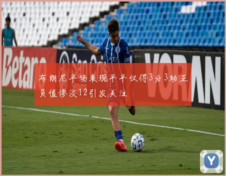 布朗尼半场表现平平仅得3分3助正负值惨淡12引发关注