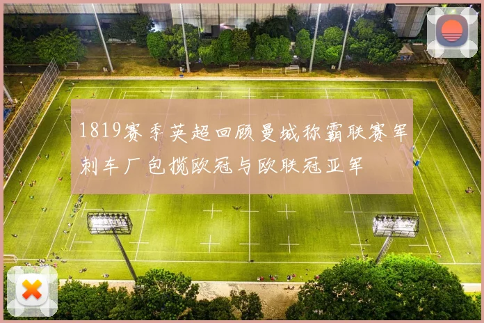 1819赛季英超回顾曼城称霸联赛军刺车厂包揽欧冠与欧联冠亚军